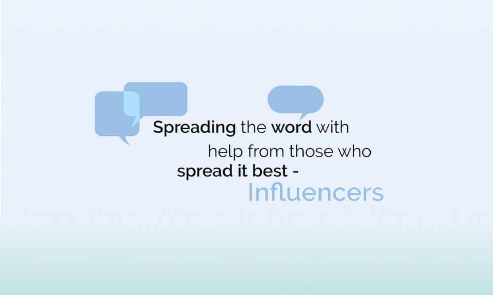 Spreading the word with help from those who spread it best- Influencers
